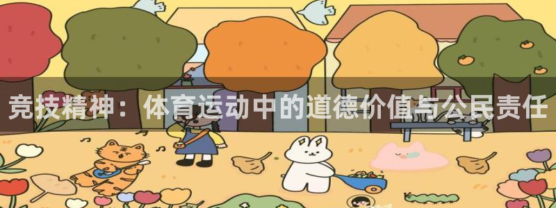 oety欧亿：竞技精神：体育运动中的道德价值与公民责任