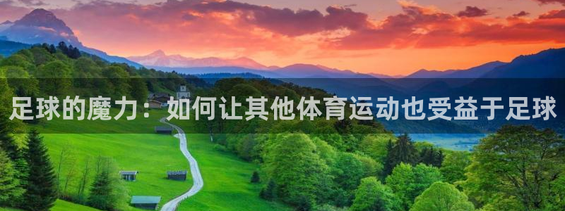 oety欧亿：足球的魔力：如何让其他体育运动也受益于足球