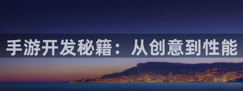 庄闲游戏(官方)官方网站：手游开发秘籍：从创意到性能