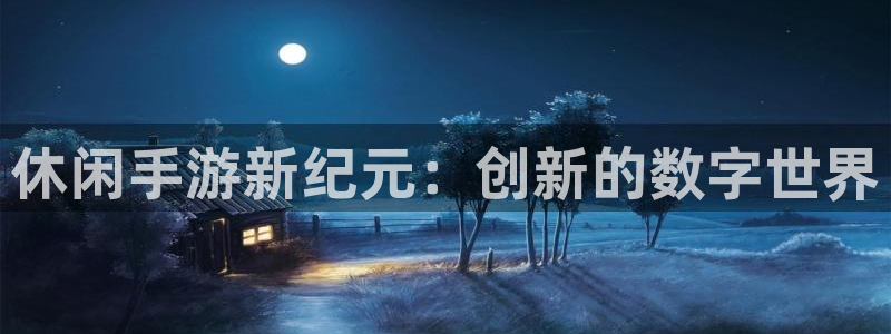 庄闲稳赢方法：休闲手游新纪元：创新的数字世界